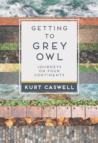 Getting to Grey Owl: Journeys on Four Continents