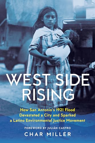 Stock image for West Side Rising: How San Antonio's 1921 Flood Devastated a City and Sparked a Latino Environmental Justice Movement for sale by Dream Books Co.