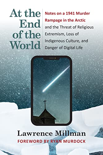 9781595349989: At the End of the World: Notes on a 1941 Murder Rampage in the Arctic and the Threat of Religious Extremism, Loss of Indigenous Culture, and Danger of Digital Life