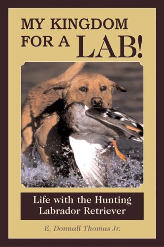 Imagen de archivo de My Kingdom for a Lab!: Life with the Hunting Labrador Retriever a la venta por Wonder Book