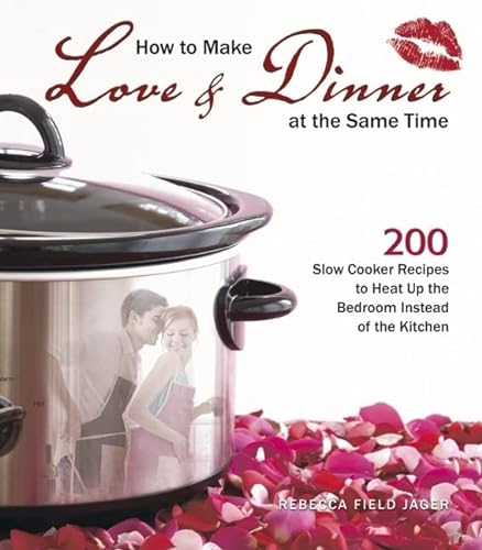 Stock image for How to Make Love Dinner at the Same Time: 200 Slow Cooker Recipes to Heat Up the Bedroom Instead of the Kitchen for sale by Books of the Smoky Mountains