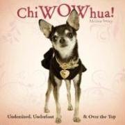 Beispielbild fr ChiWOWhua!: Undersized, Underfoot & Over the Top zum Verkauf von ThriftBooks-Dallas