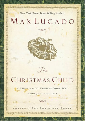 Beispielbild fr The Christmas Child: A Story About Finding You Way Home for the Holidays (Lucado, Max) zum Verkauf von Wonder Book