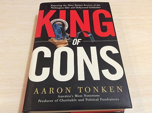 9781595550002: King Of Cons: Exposing The Dirty Rotten Secrets Of The Washington Elite And Hollywood Celebrities