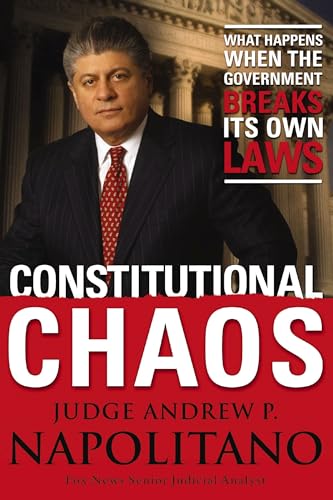 Constitutional Chaos: What Happens When the Government Breaks Its Own Laws (9781595550408) by Andrew P. Napolitano