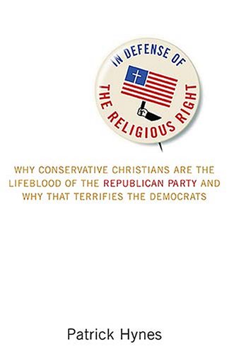 In Defense of the Religious Right: Why Conservative Christians Are the Lifeblood of the Republica...