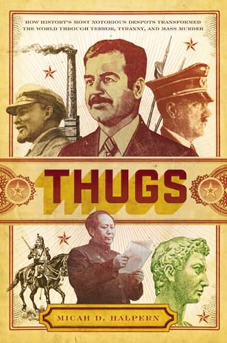 9781595550736: Thugs: How History's Most Notorious Despots Transformed the World Through Terror, Tyranny, and Mass Murder