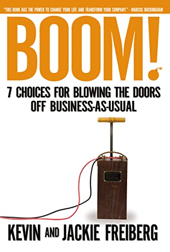 Boom!: 7 Choices for Blowing the Doors Off Business-As-Usual (9781595551344) by Freiberg, Kevin; Freiberg, Jackie