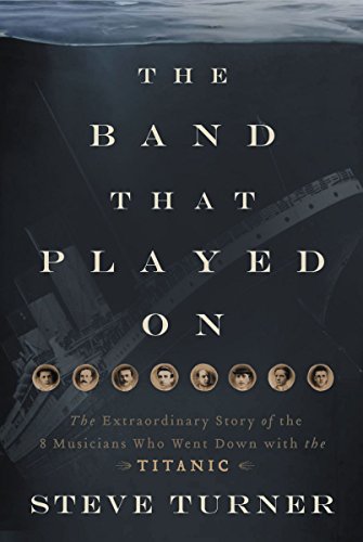 Beispielbild fr The Band That Played On : The Extraordinary Story of the 8 Musicians Who Went down with the Titanic zum Verkauf von Better World Books