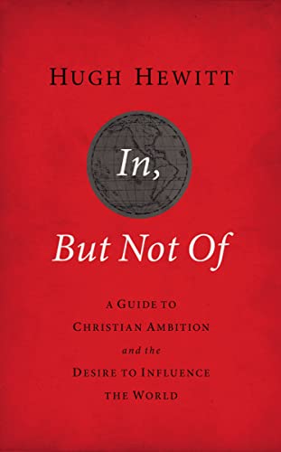 In, But Not Of Revised and Updated: A Guide to Christian Ambition and the Desire to Influence the World (9781595554826) by Hewitt, Hugh