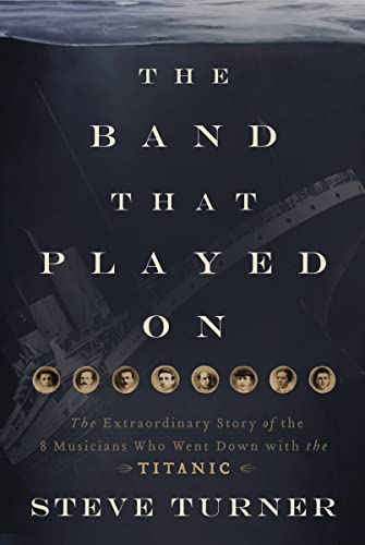 9781595555465: The Band That Played on: The Extraordinary Story of the 8 Musicians Who Went Down With the Titanic