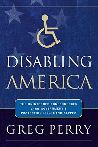 Stock image for Disabling America The Unintended Consequences of Government's Protection of the Handicapped The Unintended Consequences of the Government's Protection of the Handicapped for sale by PBShop.store US