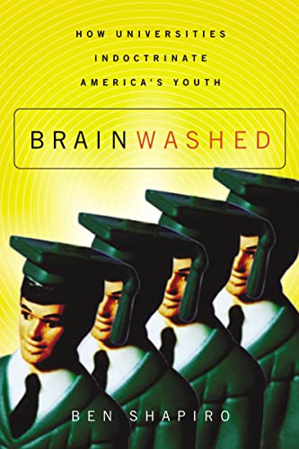 Brainwashed: How Universities Indoctrinate America's Youth (9781595559791) by Shapiro, Ben