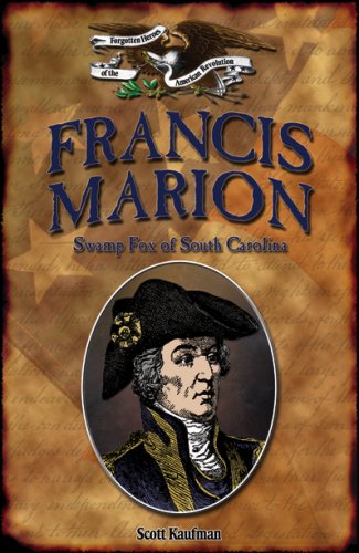 Francis Marion: Swamp Fox of South Carolina (Forgotten Heroes of the American Revolution) (9781595560148) by Kaufman, Scott