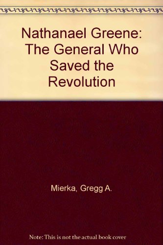 Imagen de archivo de Nathanael Greene: The General Who Saved the Revolution a la venta por -OnTimeBooks-