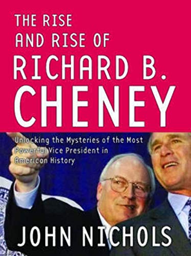 Stock image for The Rise and Rise of Richard B. Cheney : Unlocking the Mysteries of the Most Powerful Vice President in American History for sale by Better World Books: West
