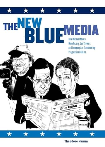 Imagen de archivo de The New Blue Media: How Michael Moore, MoveOn.org, Jon Stewart and Company Are Transforming Progressive Politics a la venta por BookMarx Bookstore