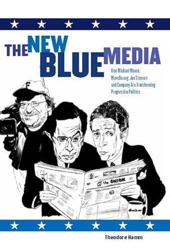 Stock image for The New Blue Media : How Michael Moore, MoveOn. org, Jon Stewart and Company Are Transforming Progressive Politics for sale by Better World Books