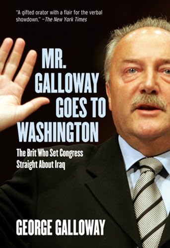 9781595580627: Mr. Galloway Goes to Washington: The Brit Who Set Congress Straight about Iraq