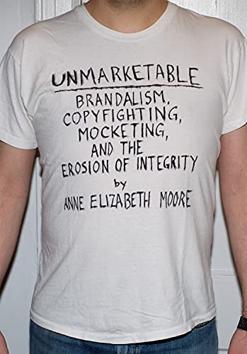 Unmarketable: Brandalism, Copyfighting, Mocketing, and the Erosion of Integrity (9781595581686) by Moore, Anne Elizabeth