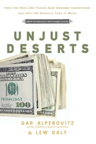 Beispielbild fr Unjust Deserts : How the Rich Are Taking Our Common Inheritance zum Verkauf von Better World Books