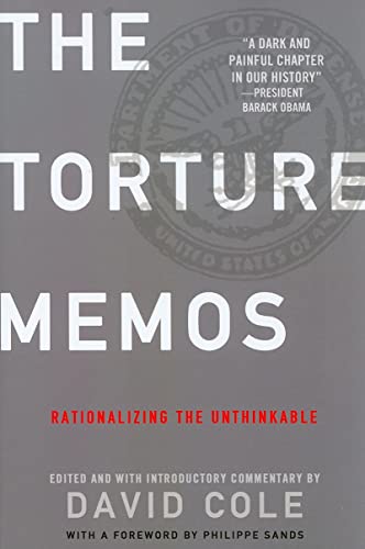 Torture Memos: Rationalizing the Unthinkable