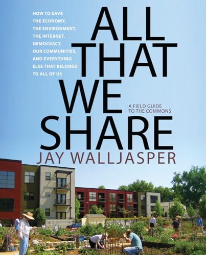 Imagen de archivo de All That We Share: How to Save the Economy, the Environment, the Internet, Democracy, Our Communities and Everything Else that Belongs to All of Us a la venta por Your Online Bookstore