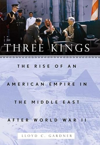 Imagen de archivo de Three Kings: The Rise of an American Empire in the Middle East After World War II a la venta por HPB-Ruby