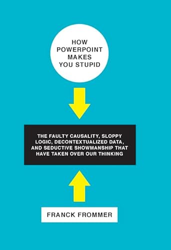 Beispielbild fr How PowerPoint Makes You Stupid: The Faulty Causality, Sloppy Logic, Decontextualized Data, and Seductive Showmanship That Have Taken Over Our Thinking zum Verkauf von HPB-Ruby