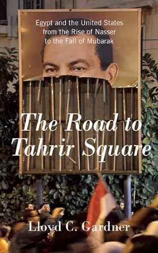 Beispielbild fr The Road to Tahrir Square : Egypt and the United States from the Rise of Nasser to the Fall of Mubarak zum Verkauf von Better World Books
