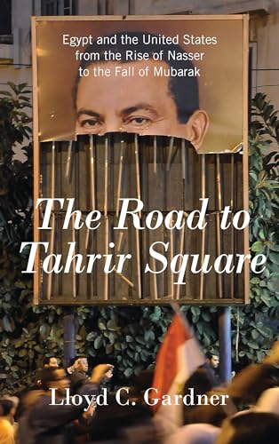 Stock image for The Road to Tahrir Square : Egypt and the United States from the Rise of Nasser to the Fall of Mubarak for sale by Better World Books