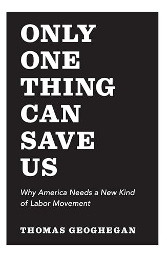 Beispielbild fr Only One Thing Can Save Us: Why America Needs a New Kind of Labor Movement zum Verkauf von Wonder Book