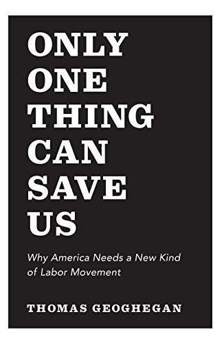 9781595588364: Only One Thing Can Save Us: Why America Needs a New Kind of Labor Movement