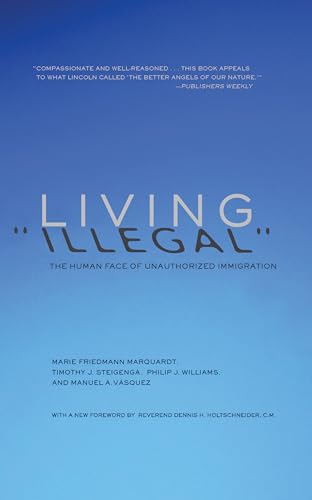 Living "Illegal": The Human Face of Unauthorized Immigration (9781595588814) by Marquardt, Marie Friedmann; Steigenga, Timothy J; Williams, Philip J.; Vasquez, Manuel A.