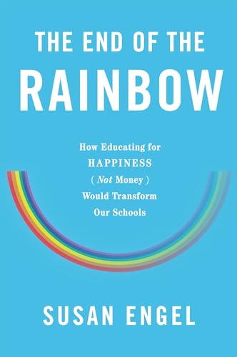 Beispielbild fr The End of the Rainbow : How Educating for Happiness--Not Money--Would Transform Our Schools zum Verkauf von Better World Books
