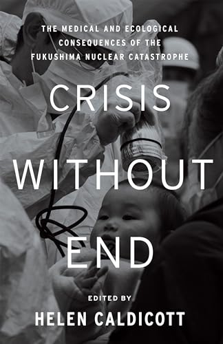 Stock image for Crisis Without End : The Medical and Ecological Consequences of the Fukushima Nuclear Catastrophe for sale by Better World Books