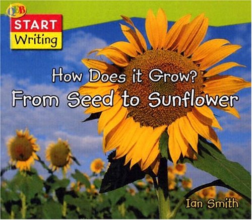How Does It Grow? from Seed to Sunflower (QEB Start Writing) (9781595660169) by Ian Smith