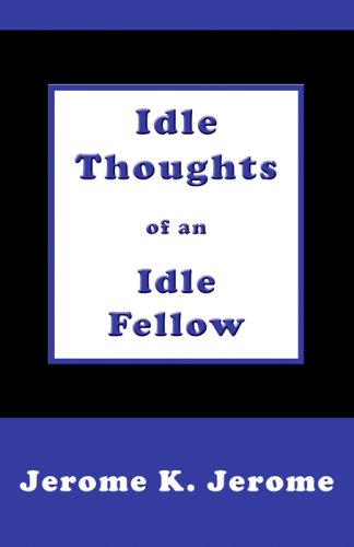 Idle Thoughts of an Idle Fellow - Jerome, Jerome K.
