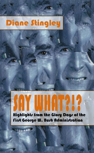 Say What?: Highlights from the Glory Days of the First George W. Bush Administration (9781595690326) by Stingley, Diane