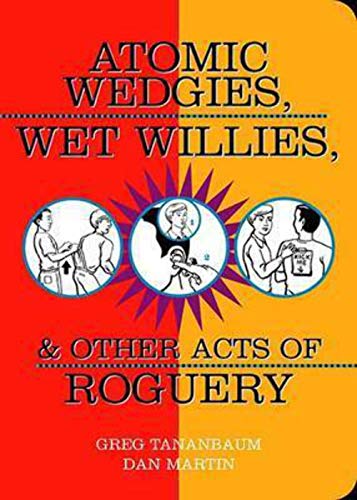 9781595800008: Atomic Wedgies, Wet Willies, & Other Acts of Roguery