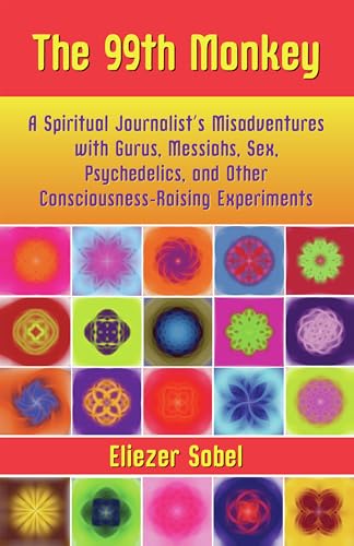 9781595800282: 99th Monkey: A Spiritual Journalist's Misadventures with Gurus, Messiahs, Sex, Psychedelics, and Consciousness-Raising Experiments