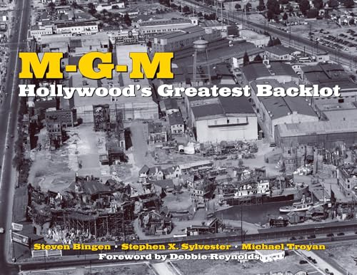 MGM: Hollywood's Greatest Backlot - Bingen, Steven; Sylvester, Stephen X; Troyan, Michael
