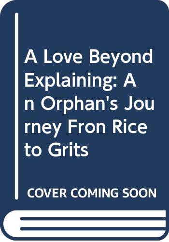 Stock image for A Love Beyond Explaining: An Orphan's Journey Fron Rice to Grits for sale by SecondSale