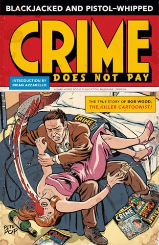 Blackjacked and Pistol-Whipped: A Crime Does Not Pay Primer (9781595822901) by Bob Wood; Various; Charles Biro; Dan Barry; George Tuska; Others