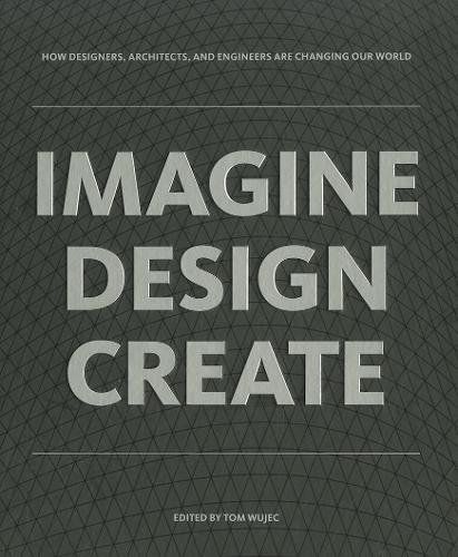 9781595910660: IMAGINE DESIGN CREATE: How Designers, Architects, and Engineers Are Changing Our World