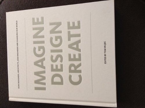 Stock image for Imagine Design Create : How Designers, Architects, and Engineers Are Changing Our World for sale by Better World Books: West