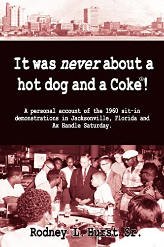 Imagen de archivo de It Was Never About a Hotdog and a Coke! A Personal Account of the 1960 sit-in Demonstrations in Jacksonville, Florida and AX Handle Saturday a la venta por SecondSale