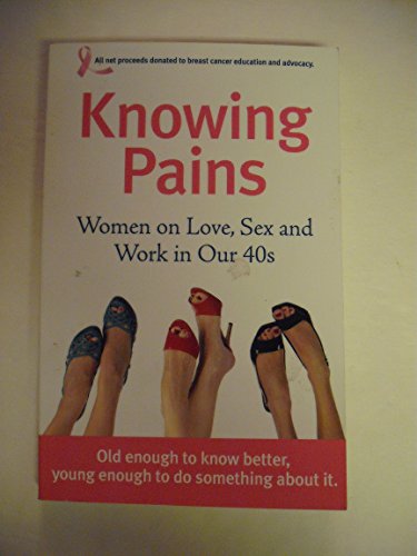 Stock image for Knowing Pains: Women on Love, Sex and Work in Our 40s for sale by Wonder Book