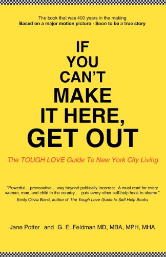 If You Can't Make It Here, Get Out: The Tough Love Guide to New York City Living (9781595943163) by Potter, Jane; Feldman, G. E.