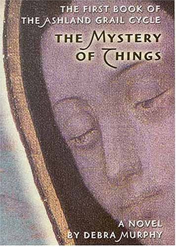 Imagen de archivo de The Mystery of Things : Book I of the Ashland Grail Cycle a la venta por Better World Books
